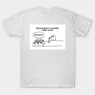 Being A Ghost Comedian Really Sucks T-Shirt
